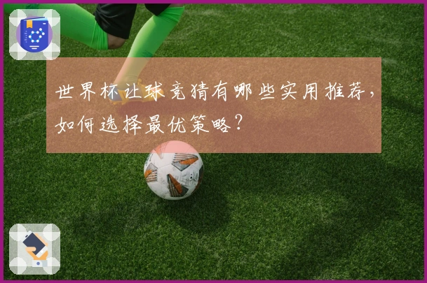 世界杯让球竞猜有哪些实用推荐，如何选择最优策略？