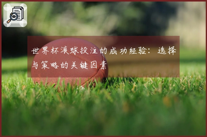 世界杯滚球投注的成功经验：选择与策略的关键因素
